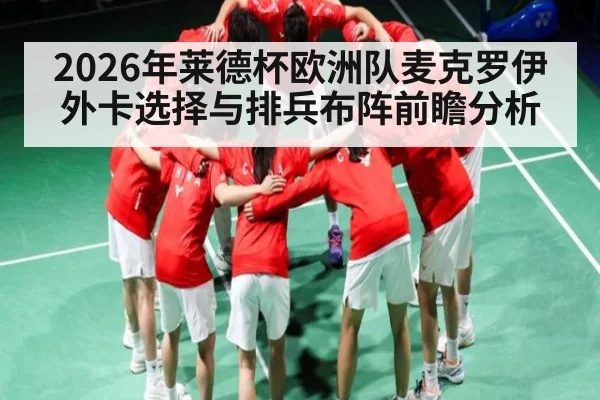 2026年莱德杯欧洲队麦克罗伊外卡选择与排兵布阵前瞻分析